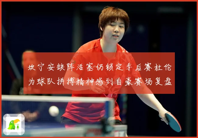 坎宁安缺阵活塞仍锁定季后赛杜伦为球队拼搏精神感到自豪赛场复盘：最新赛事动态与深度分析